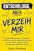 Entschuldige, aber verzeih ...