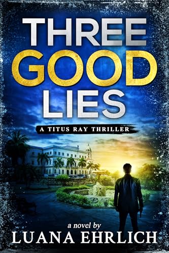 Three Good Lies: A Titus Ray Thriller (Titus Ray Thrillers Book 12)