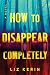 How to Disappear Completely (Deluxe Edition) by Liz Kerin