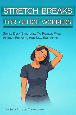 Stretch Breaks For Office Workers : Simple Desk Stretches To Relieve Pain, Improve Posture, And Stay Energised (Ergonomic Wellness Series Book 3)