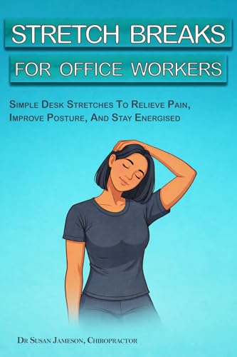 Stretch Breaks For Office Workers : Simple Desk Stretches To Relieve Pain, Improve Posture, And Stay Energised (Ergonomic Wellness Series Book 3)
