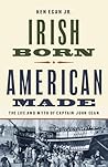 Irish Born, American Made: The Life and Myth of Captain John Egan