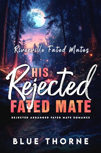 His Rejected Fated Mate: Rejected Arranged Fated Mate Romance (Riverville Fated Mates Book 2)