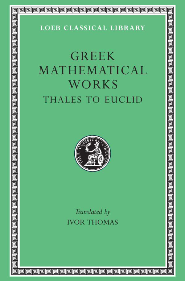 Greek Mathematical Works, Volume I: Thales to Euclid