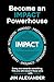 Become an IMPACT Powerhouse...