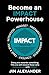 Become an IMPACT Powerhouse...