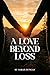 A LOVE BEYOND LOSS