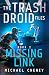 The Trash Droid Files: Missing Link (The Trash Droid Files, #2)