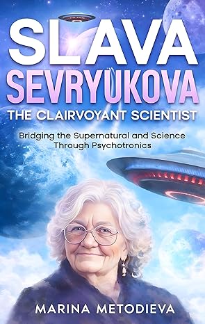Slava Sevryukova: The Clairvoyant Scientist: Bridging the Supernatural and Science Through Psychotronics