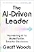 The AI-Driven Leader: Harnessing AI to Make Faster, Smarter Decisions
