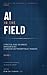 AI IN THE FIELD: A Practical Guide for Owner's Representatives & Construction Program / Project Managers (Volume 1: The Beginner's Guide)