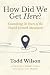 How Did We Get Here? by Todd Wilson How Did We Get Here? by Todd Wilson