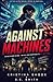 Against Machines: A Dystopi...