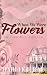 When We Were Flowers by Harleigh Rae When We Were Flowers by Harleigh Rae