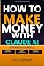 How to Make Money With Claude AI by Scott Carlson