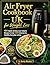 Air Fryer Cookbook UK for Weight Loss: 100 Quick & Easy Low Calorie Recipes Under 500 Calories for Healthy Everyday Living