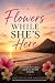 Flowers While She’s Here : ...