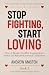 STOP FIGHTING, START LOVING...