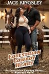 Equestrian Cowboy Heart: An Equestrian Cowboy Hearts Romance Novel (Wild Hearts Ranch)