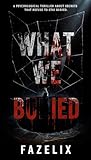 WHAT WE BURIED: A...
