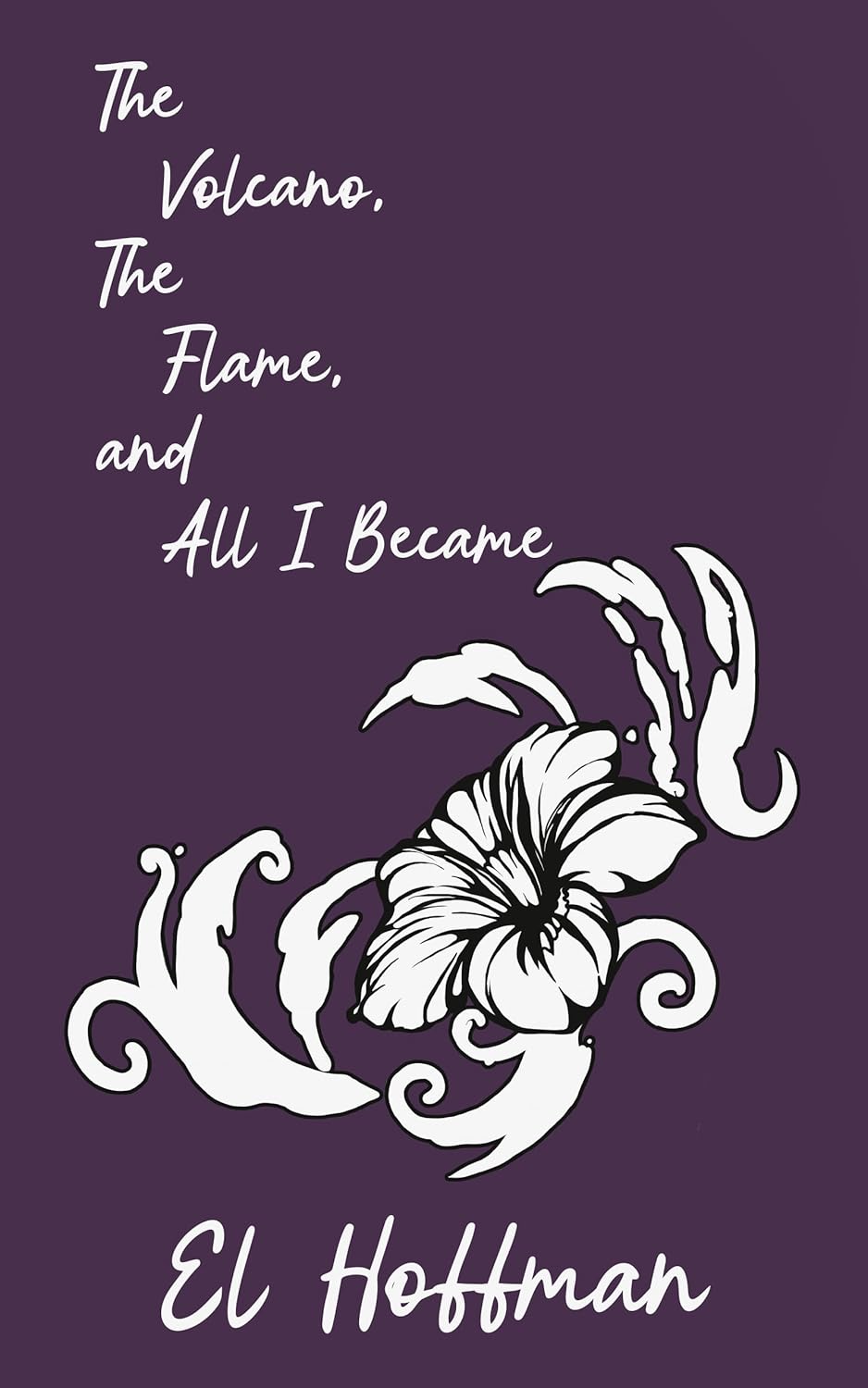 The Volcano, The Flame, and All I Became: A Poetry Collection on Survival, Grief, and Honesty