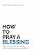 How To Pray A Blessing: The...