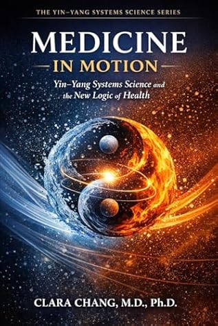 Medicine in Motion: Yin-Yang Systems Science and the New Logic of Health (Yin-Yang Systems Science Series)