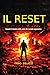 IL RESET: Guida alla sopravvivenza Sopravvivenza al collasso Ricostruzione della civiltà Resilienza mentale (FATTI INCREDIBILI NEL MONDO) (Italian Edition)