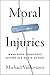 Moral Injuries: When Good Conscience Suffers in a World of Hurt
