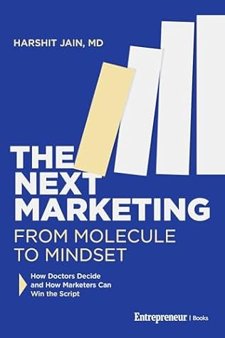 The Next Marketing: From Molecule to Mindset—How Doctors Decide and How Marketers Can Win the Script