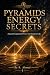 PYRAMIDS ENERGY SECRETS: An...