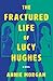 The Fractured Life of Lucy Hughes by Annie  Morgan