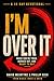 I'm Over It! : When You're ...