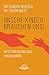Unsere Kinder brauchen uns