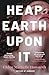 Heap Earth Upon It
