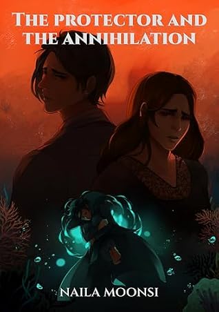 The Protector and the Annihilation by Naila Moonsi