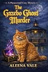 The Gazebo Ghost Murder: A Paranormal Cozy Mystery with a Talking Cat, Haunted Antique Shop, and Locked-Room Murder The Gazebo Ghost Murder: A Paranormal Cozy Mystery with a Talking Cat, Haunted Antique Shop, and Locked-Room Murder