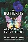 The Butterfly Who Changed Everything by Francine Juhlin