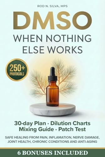 DMSO: When Nothing Else Works: The Most Complete step-by-step Protocol Guide to Safe Healing from Pain, Inflammation, Nerve Damage, Joint Health, Chronic Conditions and Anti-Aging (Kindle Edition)