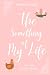 The Something Of My Life by Ghania Kashaff The Something Of My Life by Ghania Kashaff