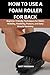 HOW TO USE A FOAM ROLLER FOR BACK by Matt Friedman