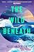 The Wild Beneath: The Reese’s Book Club Pick: a brand-new unforgettable and sweeping literary debut full of mystery and romance, the perfect must-read for fans of Wild Dark Shore in 2026