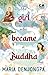 The Girl Who Became a Buddha by Maria Denjongpa