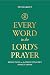 Every Word in the Lord's Prayer: Reflections on the Perfect Pray-er’s Perfect Prayer