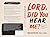 LORD, DID YOU HEAR ME?