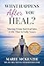 WHAT HAPPENS AFTER YOU HEAL...