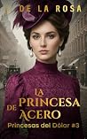 La princesa de acero: Cuando las herederas de Nueva York conquistaron Londres (Princesas del dólar, #3)