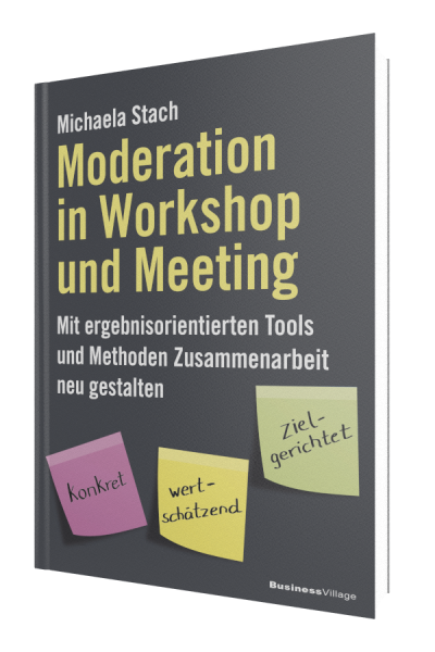 Moderation in Workshop und Meeting: Mit ergebnisorientierten Tools und Methoden Zusammenarbeit neu gestalten
