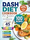Dash Diet Cookbook For Seniors: 100 Quick & Easy Low-Sodium Recipes in Under 45 Minutes to Lower Blood Pressure and Support Heart Health | 8-Week Meal Plan + Shopping Lists | Full Color