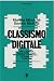 Classismo digitale: Nella società delle piattaforme, la merce, la fabbrica e il consumo siamo noi